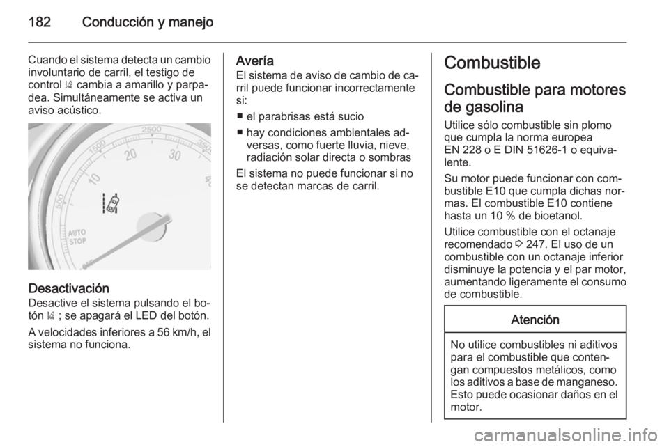 OPEL CASCADA 2014.5  Manual de Instrucciones (in Spanish) 182Conducción y manejo
Cuando el sistema detecta un cambio
involuntario de carril, el testigo de
control  ) cambia a amarillo y parpa‐
dea. Simultáneamente se activa un
aviso acústico.
Desactivac