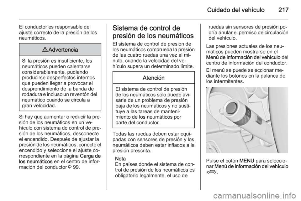 OPEL CASCADA 2014.5  Manual de Instrucciones (in Spanish) Cuidado del vehículo217
El conductor es responsable del
ajuste correcto de la presión de los
neumáticos.9 Advertencia
Si la presión es insuficiente, los
neumáticos pueden calentarse
considerablem
