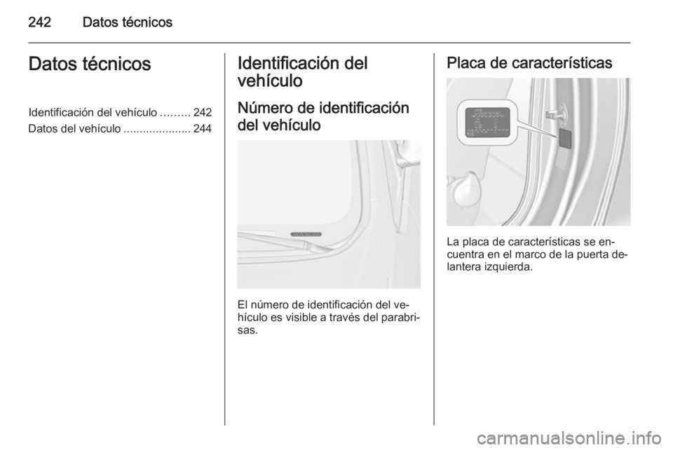 OPEL CASCADA 2014.5 Manual de Instrucciones (in Spanish) 242Datos técnicosDatos técnicosIdentificación del vehículo.........242
Datos del vehículo .....................244Identificación del
vehículo
Número de identificación
del vehículo
El número OPEL CASCADA 2014.5 Manual de Instrucciones (in Spanish) 242Datos técnicosDatos técnicosIdentificación del vehículo.........242
Datos del vehículo .....................244Identificación del
vehículo
Número de identificación
del vehículo
El número