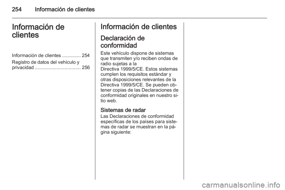 OPEL CASCADA 2014.5  Manual de Instrucciones (in Spanish) 254Información de clientesInformación de
clientesInformación de clientes ..............254
Registro de datos del vehículo y privacidad .................................. 256Información de cliente