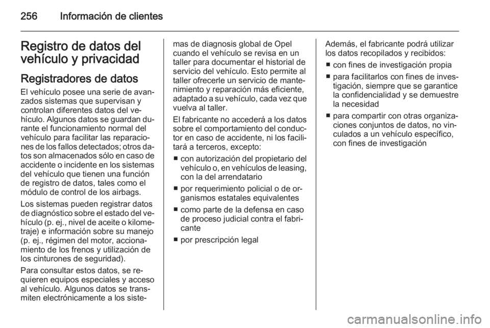 OPEL CASCADA 2014.5  Manual de Instrucciones (in Spanish) 256Información de clientesRegistro de datos del
vehículo y privacidad
Registradores de datos
El vehículo posee una serie de avan‐ zados sistemas que supervisan y
controlan diferentes datos del ve