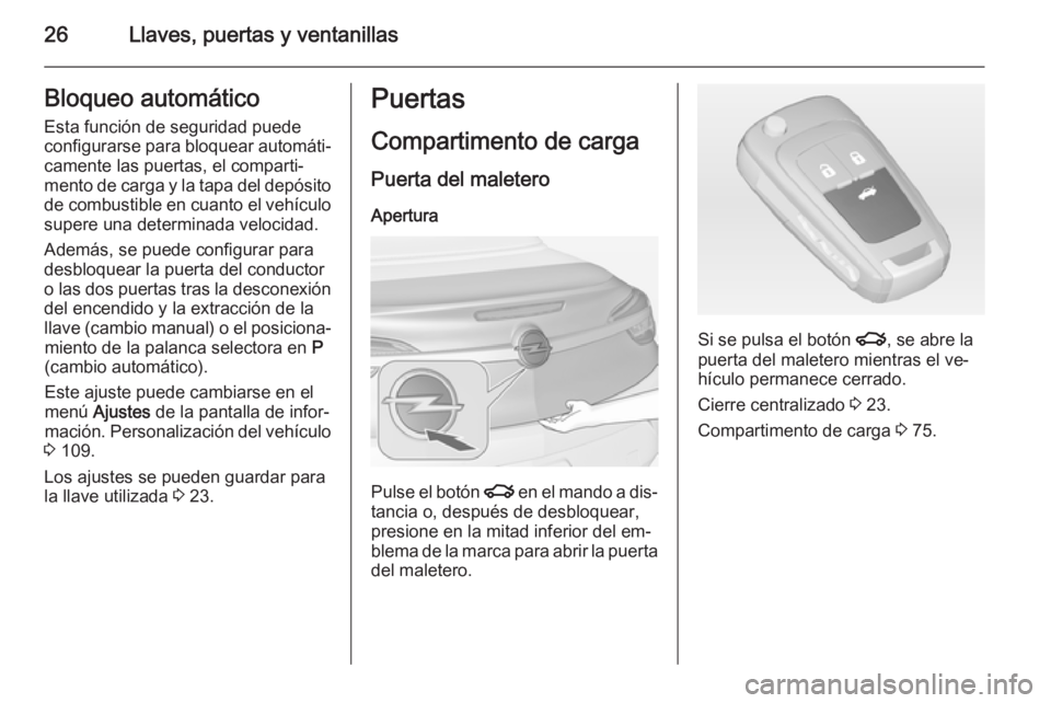 OPEL CASCADA 2014.5 Manual de Instrucciones (in Spanish) 26Llaves, puertas y ventanillasBloqueo automático
Esta función de seguridad puede
configurarse para bloquear automáti‐ camente las puertas, el comparti‐
mento de carga y la tapa del depósito d OPEL CASCADA 2014.5 Manual de Instrucciones (in Spanish) 26Llaves, puertas y ventanillasBloqueo automático
Esta función de seguridad puede
configurarse para bloquear automáti‐ camente las puertas, el comparti‐
mento de carga y la tapa del depósito d