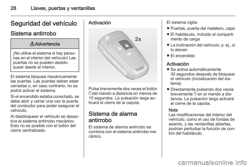 OPEL CASCADA 2014.5 Manual de Instrucciones (in Spanish) 28Llaves, puertas y ventanillasSeguridad del vehículo
Sistema antirrobo9 Advertencia
¡No utilice el sistema si hay perso‐
nas en el interior del vehículo! Laspuertas no se pueden desblo‐
quear OPEL CASCADA 2014.5 Manual de Instrucciones (in Spanish) 28Llaves, puertas y ventanillasSeguridad del vehículo
Sistema antirrobo9 Advertencia
¡No utilice el sistema si hay perso‐
nas en el interior del vehículo! Laspuertas no se pueden desblo‐
quear