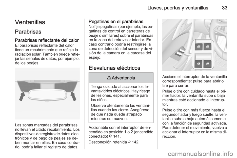 OPEL CASCADA 2014.5  Manual de Instrucciones (in Spanish) Llaves, puertas y ventanillas33Ventanillas
Parabrisas
Parabrisas reflectante del calor El parabrisas reflectante del calor
tiene un recubrimiento que refleja la
radiación solar. También puede refle�