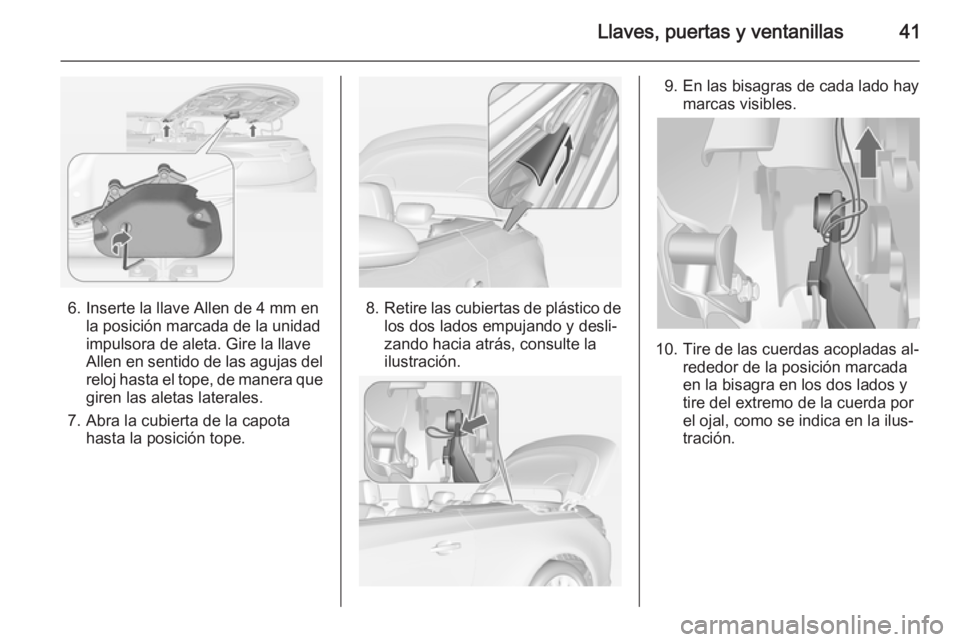 OPEL CASCADA 2014.5 Manual de Instrucciones (in Spanish) Llaves, puertas y ventanillas41
6. Inserte la llave Allen de 4 mm enla posición marcada de la unidad
impulsora de aleta. Gire la llave
Allen en sentido de las agujas del
reloj hasta el tope, de maner OPEL CASCADA 2014.5 Manual de Instrucciones (in Spanish) Llaves, puertas y ventanillas41
6. Inserte la llave Allen de 4 mm enla posición marcada de la unidad
impulsora de aleta. Gire la llave
Allen en sentido de las agujas del
reloj hasta el tope, de maner