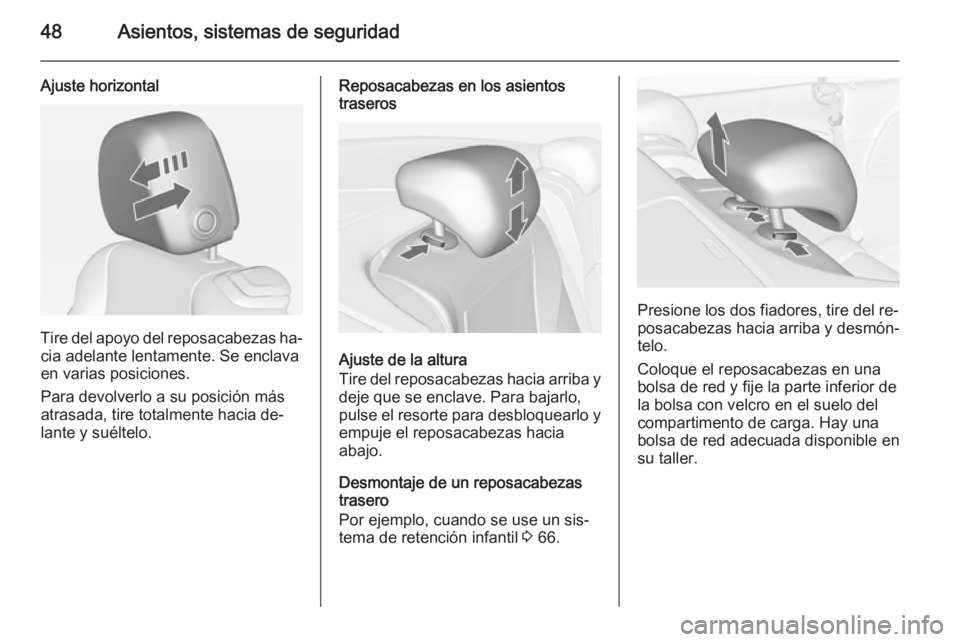OPEL CASCADA 2014.5  Manual de Instrucciones (in Spanish) 48Asientos, sistemas de seguridad
Ajuste horizontal
Tire del apoyo del reposacabezas ha‐cia adelante lentamente. Se enclava
en varias posiciones.
Para devolverlo a su posición más
atrasada, tire t