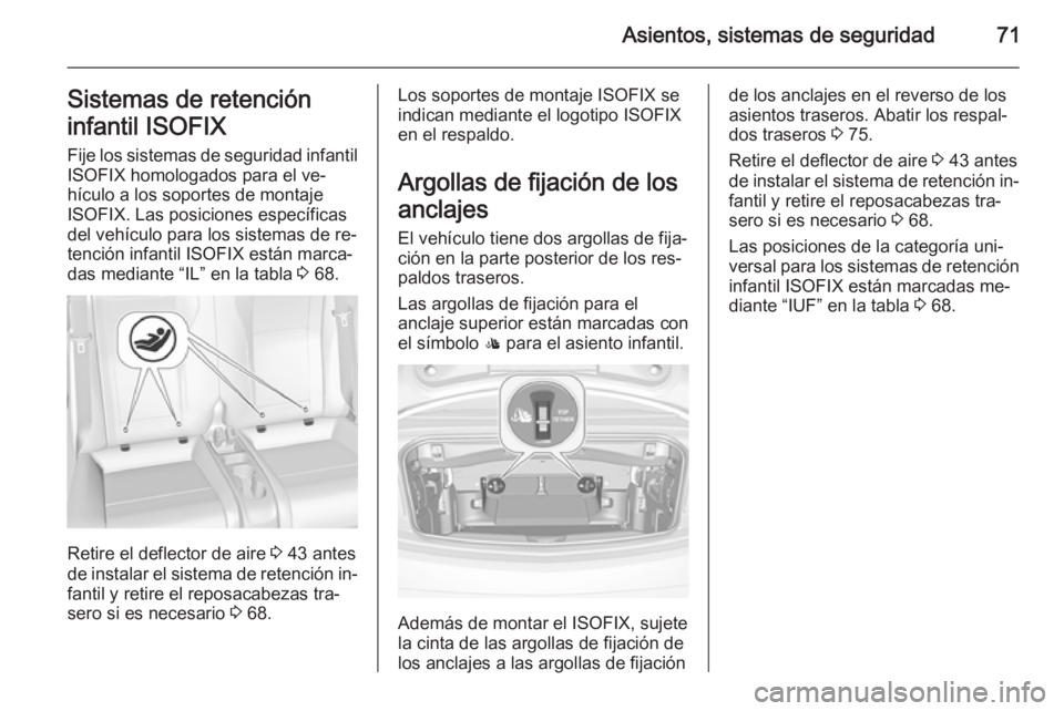 OPEL CASCADA 2014.5 Manual de Instrucciones (in Spanish) Asientos, sistemas de seguridad71Sistemas de retención
infantil ISOFIX Fije los sistemas de seguridad infantil
ISOFIX homologados para el ve‐
hículo a los soportes de montaje
ISOFIX. Las posicione OPEL CASCADA 2014.5 Manual de Instrucciones (in Spanish) Asientos, sistemas de seguridad71Sistemas de retención
infantil ISOFIX Fije los sistemas de seguridad infantil
ISOFIX homologados para el ve‐
hículo a los soportes de montaje
ISOFIX. Las posicione