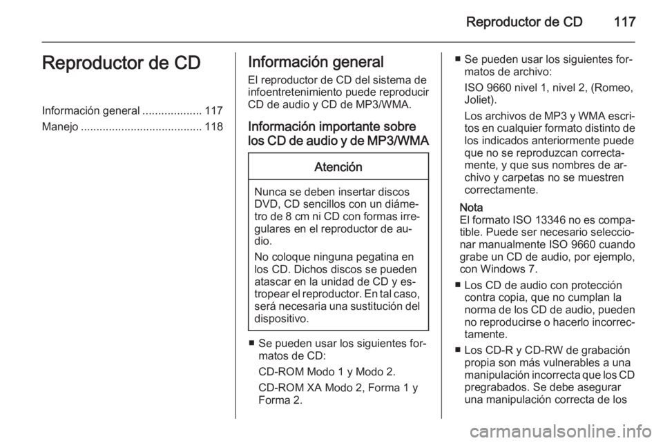 OPEL CASCADA 2015  Manual de infoentretenimiento (in Spanish) Reproductor de CD117Reproductor de CDInformación general...................117
Manejo ....................................... 118Información general
El reproductor de CD del sistema de
infoentreteni