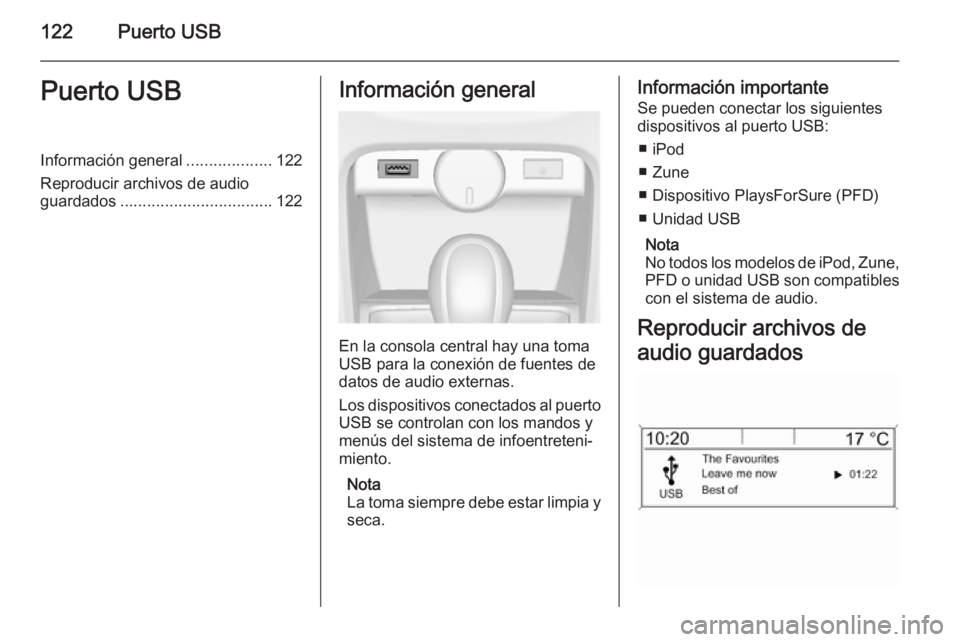 OPEL CASCADA 2015 Manual de infoentretenimiento (in Spanish) 122Puerto USBPuerto USBInformación general...................122
Reproducir archivos de audio
guardados .................................. 122Información general
En la consola central hay una toma
U OPEL CASCADA 2015 Manual de infoentretenimiento (in Spanish) 122Puerto USBPuerto USBInformación general...................122
Reproducir archivos de audio
guardados .................................. 122Información general
En la consola central hay una toma
U