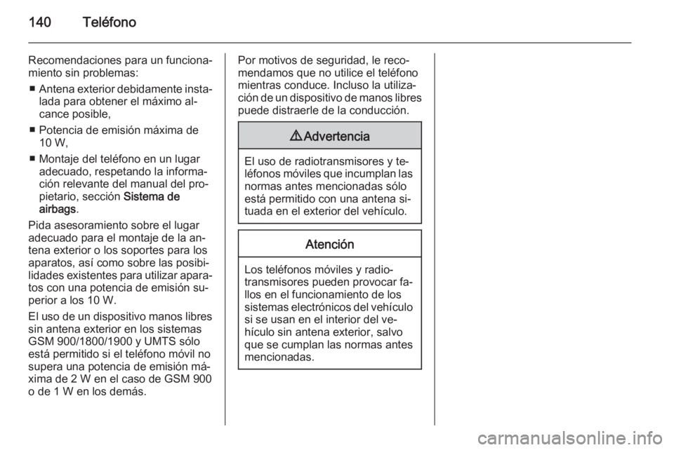 OPEL CASCADA 2015 Manual de infoentretenimiento (in Spanish) 140Teléfono
Recomendaciones para un funciona‐
miento sin problemas:
■ Antena exterior debidamente insta‐
lada para obtener el máximo al‐cance posible,
■ Potencia de emisión máxima de 10 OPEL CASCADA 2015 Manual de infoentretenimiento (in Spanish) 140Teléfono
Recomendaciones para un funciona‐
miento sin problemas:
■ Antena exterior debidamente insta‐
lada para obtener el máximo al‐cance posible,
■ Potencia de emisión máxima de 10