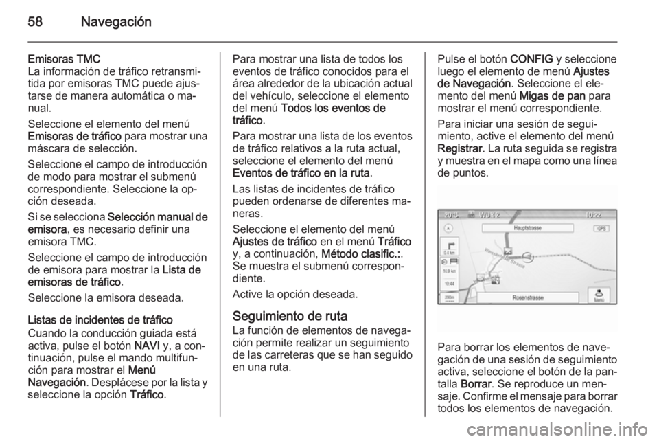 OPEL CASCADA 2015  Manual de infoentretenimiento (in Spanish) 58Navegación
Emisoras TMC
La información de tráfico retransmi‐
tida por emisoras TMC puede ajus‐
tarse de manera automática o ma‐
nual.
Seleccione el elemento del menú
Emisoras de tráfico 