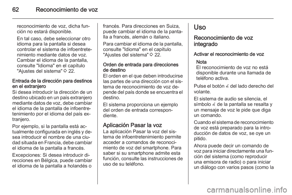 OPEL CASCADA 2015 Manual de infoentretenimiento (in Spanish) 62Reconocimiento de voz
reconocimiento de voz, dicha fun‐ción no estará disponible.
En tal caso, debe seleccionar otro
idioma para la pantalla si desea
controlar el sistema de infoentrete‐
nimie OPEL CASCADA 2015 Manual de infoentretenimiento (in Spanish) 62Reconocimiento de voz
reconocimiento de voz, dicha fun‐ción no estará disponible.
En tal caso, debe seleccionar otro
idioma para la pantalla si desea
controlar el sistema de infoentrete‐
nimie