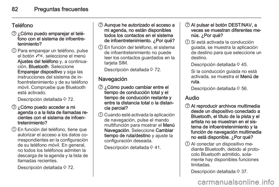OPEL CASCADA 2015 Manual de infoentretenimiento (in Spanish) 82Preguntas frecuentes
Teléfono?¿Cómo puedo emparejar el telé‐
fono con el sistema de infoentre‐
tenimiento?
! Para emparejar un teléfono, pulse
el botón O, seleccione el menú
Ajustes del OPEL CASCADA 2015 Manual de infoentretenimiento (in Spanish) 82Preguntas frecuentes
Teléfono?¿Cómo puedo emparejar el telé‐
fono con el sistema de infoentre‐
tenimiento?
! Para emparejar un teléfono, pulse
el botón O, seleccione el menú
Ajustes del