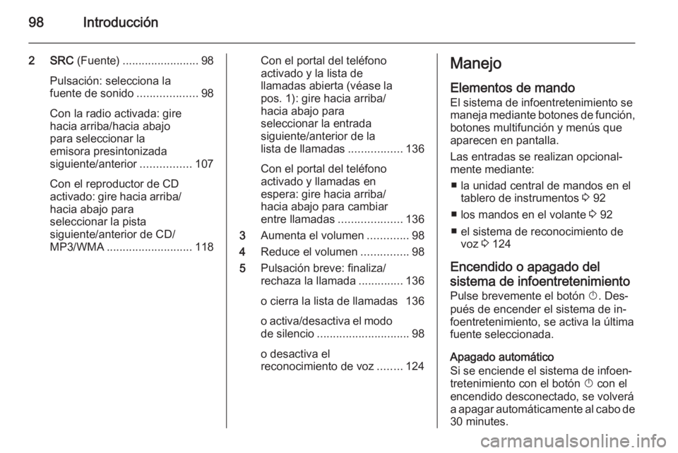 OPEL CASCADA 2015 Manual de infoentretenimiento (in Spanish) 98Introducción
2 SRC (Fuente) ........................ 98
Pulsación: selecciona la
fuente de sonido ...................98
Con la radio activada: gire
hacia arriba/hacia abajo
para seleccionar la
emi OPEL CASCADA 2015 Manual de infoentretenimiento (in Spanish) 98Introducción
2 SRC (Fuente) ........................ 98
Pulsación: selecciona la
fuente de sonido ...................98
Con la radio activada: gire
hacia arriba/hacia abajo
para seleccionar la
emi