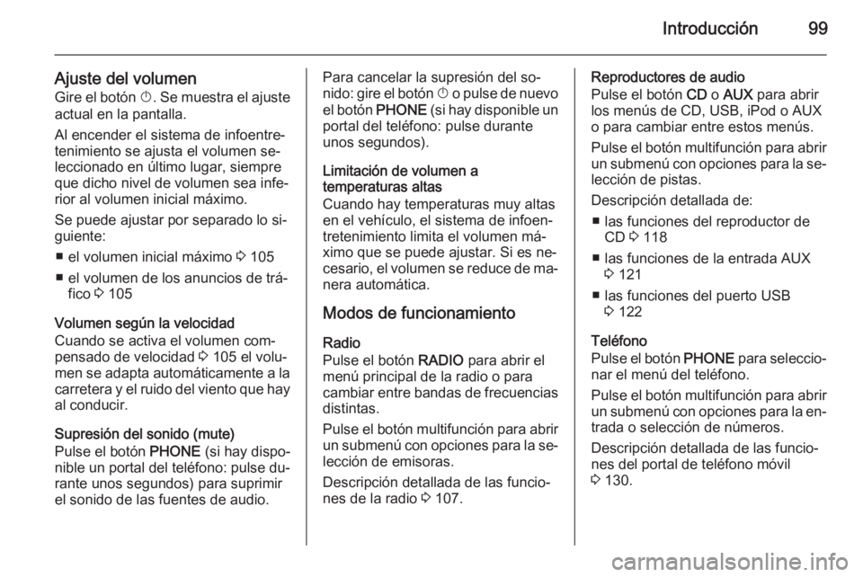 OPEL CASCADA 2015 Manual de infoentretenimiento (in Spanish) Introducción99
Ajuste del volumen
Gire el botón X. Se muestra el ajuste
actual en la pantalla.
Al encender el sistema de infoentre‐
tenimiento se ajusta el volumen se‐
leccionado en último lug OPEL CASCADA 2015 Manual de infoentretenimiento (in Spanish) Introducción99
Ajuste del volumen
Gire el botón X. Se muestra el ajuste
actual en la pantalla.
Al encender el sistema de infoentre‐
tenimiento se ajusta el volumen se‐
leccionado en último lug