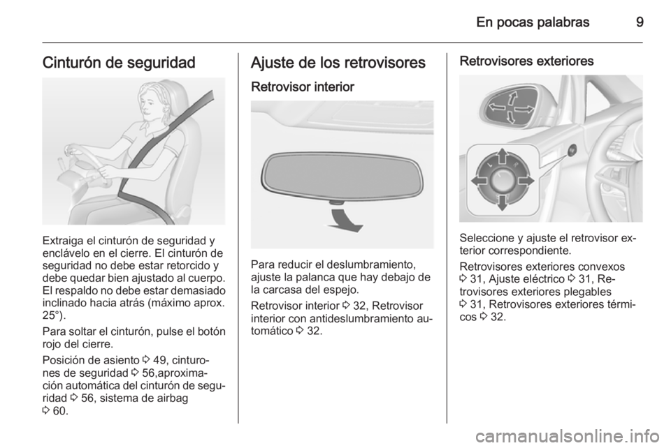 OPEL CASCADA 2015  Manual de Instrucciones (in Spanish) En pocas palabras9Cinturón de seguridad
Extraiga el cinturón de seguridad y
enclávelo en el cierre. El cinturón de
seguridad no debe estar retorcido y
debe quedar bien ajustado al cuerpo. El respa