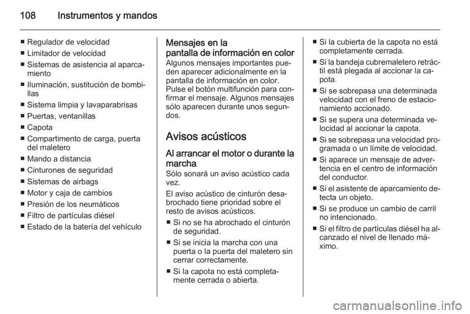 OPEL CASCADA 2015  Manual de Instrucciones (in Spanish) 108Instrumentos y mandos
■ Regulador de velocidad
■ Limitador de velocidad
■ Sistemas de asistencia al aparca‐ miento
■ Iluminación, sustitución de bombi‐ llas
■ Sistema limpia y lavap