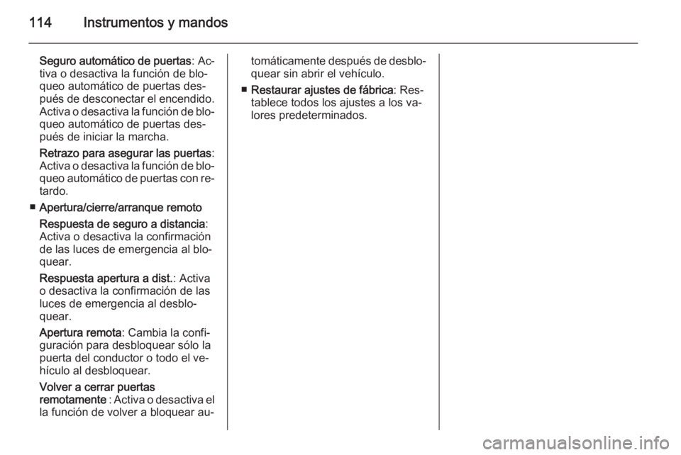 OPEL CASCADA 2015 Manual de Instrucciones (in Spanish) 114Instrumentos y mandos
Seguro automático de puertas: Ac‐
tiva o desactiva la función de blo‐
queo automático de puertas des‐
pués de desconectar el encendido.
Activa o desactiva la funció OPEL CASCADA 2015 Manual de Instrucciones (in Spanish) 114Instrumentos y mandos
Seguro automático de puertas: Ac‐
tiva o desactiva la función de blo‐
queo automático de puertas des‐
pués de desconectar el encendido.
Activa o desactiva la funció