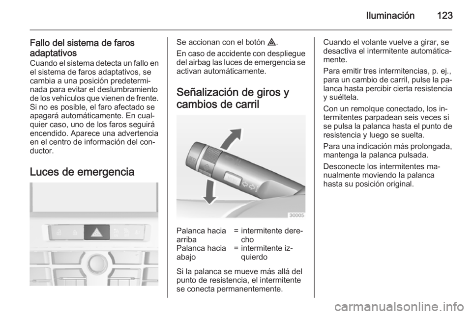 OPEL CASCADA 2015  Manual de Instrucciones (in Spanish) Iluminación123
Fallo del sistema de farosadaptativos Cuando el sistema detecta un fallo enel sistema de faros adaptativos, se
cambia a una posición predetermi‐
nada para evitar el deslumbramiento 