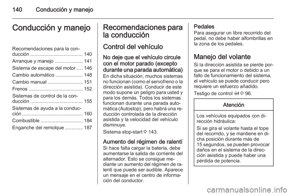 OPEL CASCADA 2015 Manual de Instrucciones (in Spanish) 140Conducción y manejoConducción y manejoRecomendaciones para la con‐
ducción ...................................... 140
Arranque y manejo ....................141
Sistema de escape del motor .... OPEL CASCADA 2015 Manual de Instrucciones (in Spanish) 140Conducción y manejoConducción y manejoRecomendaciones para la con‐
ducción ...................................... 140
Arranque y manejo ....................141
Sistema de escape del motor ....