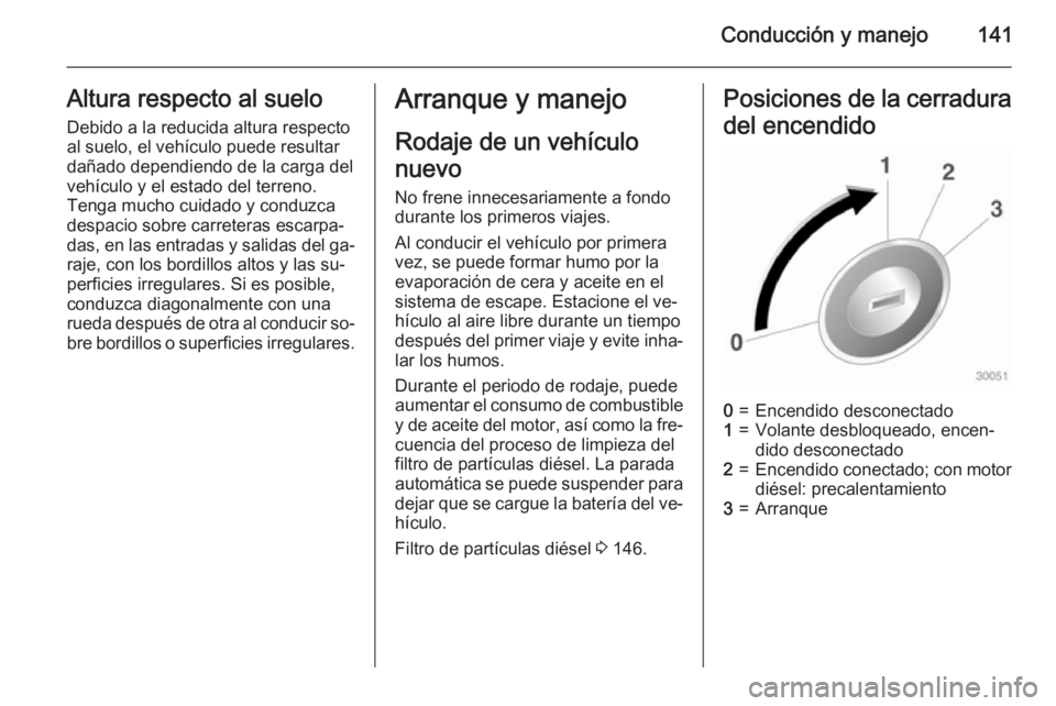 OPEL CASCADA 2015 Manual de Instrucciones (in Spanish) Conducción y manejo141Altura respecto al sueloDebido a la reducida altura respecto
al suelo, el vehículo puede resultar
dañado dependiendo de la carga del
vehículo y el estado del terreno.
Tenga m OPEL CASCADA 2015 Manual de Instrucciones (in Spanish) Conducción y manejo141Altura respecto al sueloDebido a la reducida altura respecto
al suelo, el vehículo puede resultar
dañado dependiendo de la carga del
vehículo y el estado del terreno.
Tenga m