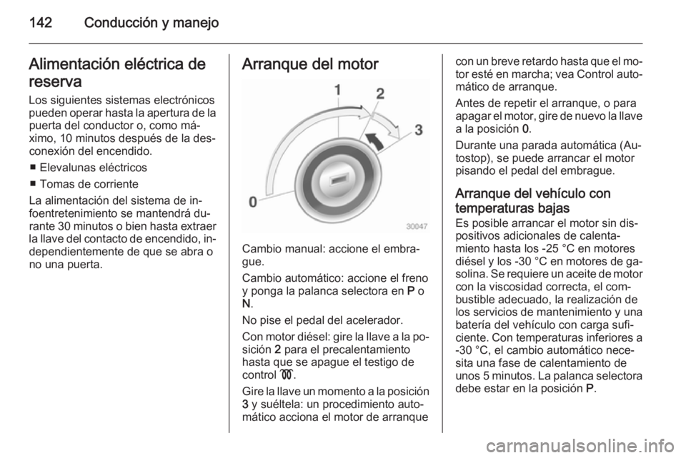 OPEL CASCADA 2015 Manual de Instrucciones (in Spanish) 142Conducción y manejoAlimentación eléctrica de
reserva
Los siguientes sistemas electrónicos pueden operar hasta la apertura de la puerta del conductor o, como má‐
ximo, 10 minutos después de OPEL CASCADA 2015 Manual de Instrucciones (in Spanish) 142Conducción y manejoAlimentación eléctrica de
reserva
Los siguientes sistemas electrónicos pueden operar hasta la apertura de la puerta del conductor o, como má‐
ximo, 10 minutos después de