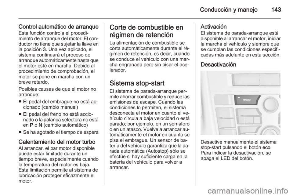OPEL CASCADA 2015 Manual de Instrucciones (in Spanish) Conducción y manejo143
Control automático de arranqueEsta función controla el procedi‐
miento de arranque del motor. El con‐
ductor no tiene que sujetar la llave en la posición 3. Una vez apl OPEL CASCADA 2015 Manual de Instrucciones (in Spanish) Conducción y manejo143
Control automático de arranqueEsta función controla el procedi‐
miento de arranque del motor. El con‐
ductor no tiene que sujetar la llave en la posición 3. Una vez apl