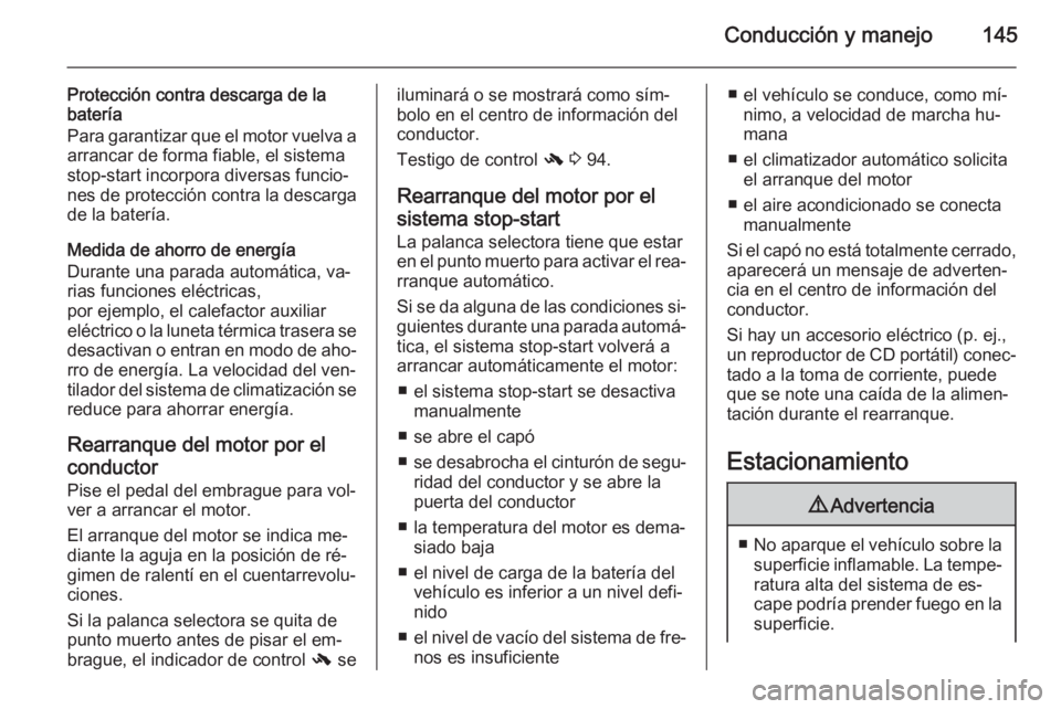 OPEL CASCADA 2015 Manual de Instrucciones (in Spanish) Conducción y manejo145
Protección contra descarga de la
batería
Para garantizar que el motor vuelva a arrancar de forma fiable, el sistema
stop-start incorpora diversas funcio‐ nes de protección OPEL CASCADA 2015 Manual de Instrucciones (in Spanish) Conducción y manejo145
Protección contra descarga de la
batería
Para garantizar que el motor vuelva a arrancar de forma fiable, el sistema
stop-start incorpora diversas funcio‐ nes de protección