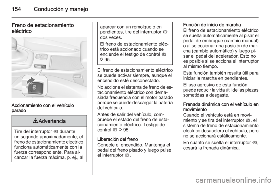 OPEL CASCADA 2015 Manual de Instrucciones (in Spanish) 154Conducción y manejo
Freno de estacionamientoeléctrico
Accionamiento con el vehículo
parado
9 Advertencia
Tire del interruptor m durante
un segundo aproximadamente; el freno de estacionamiento e OPEL CASCADA 2015 Manual de Instrucciones (in Spanish) 154Conducción y manejo
Freno de estacionamientoeléctrico
Accionamiento con el vehículo
parado
9 Advertencia
Tire del interruptor m durante
un segundo aproximadamente; el freno de estacionamiento e