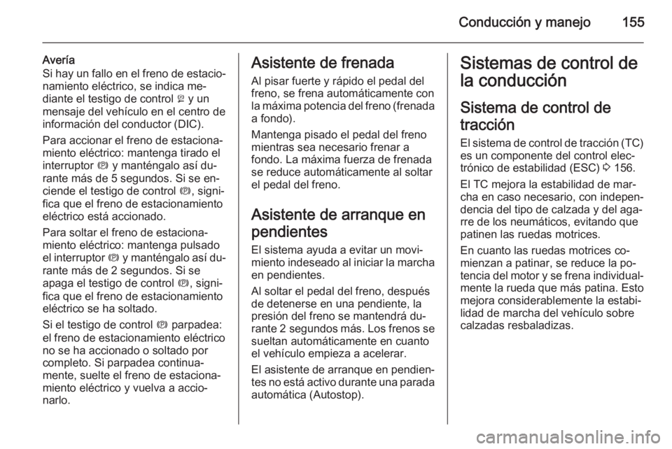 OPEL CASCADA 2015 Manual de Instrucciones (in Spanish) Conducción y manejo155
Avería
Si hay un fallo en el freno de estacio‐ namiento eléctrico, se indica me‐
diante el testigo de control j y un
mensaje del vehículo en el centro de información d OPEL CASCADA 2015 Manual de Instrucciones (in Spanish) Conducción y manejo155
Avería
Si hay un fallo en el freno de estacio‐ namiento eléctrico, se indica me‐
diante el testigo de control j y un
mensaje del vehículo en el centro de información d