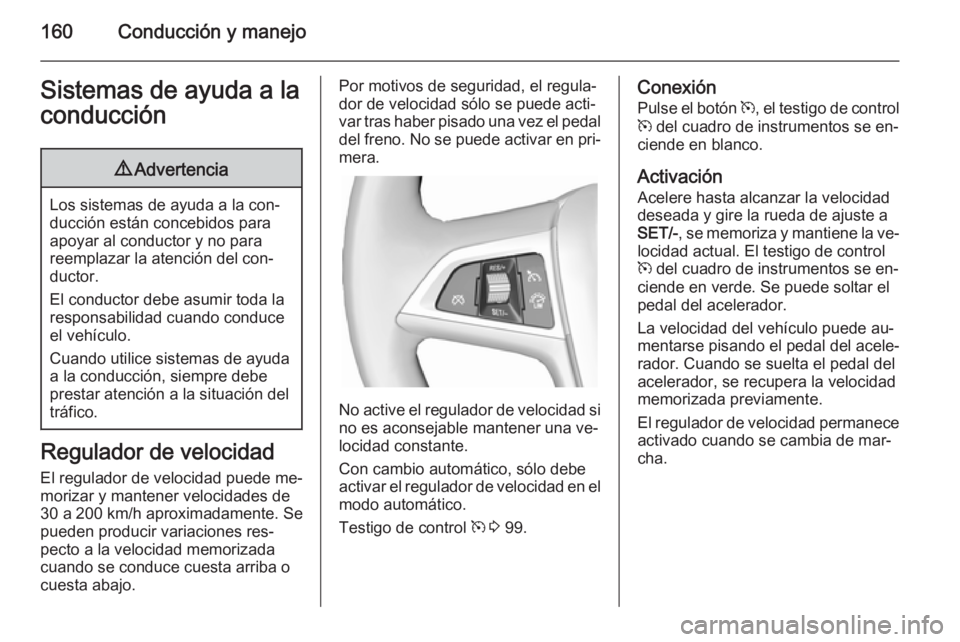 OPEL CASCADA 2015 Manual de Instrucciones (in Spanish) 160Conducción y manejoSistemas de ayuda a laconducción9 Advertencia
Los sistemas de ayuda a la con‐
ducción están concebidos para
apoyar al conductor y no para
reemplazar la atención del con‐ OPEL CASCADA 2015 Manual de Instrucciones (in Spanish) 160Conducción y manejoSistemas de ayuda a laconducción9 Advertencia
Los sistemas de ayuda a la con‐
ducción están concebidos para
apoyar al conductor y no para
reemplazar la atención del con‐