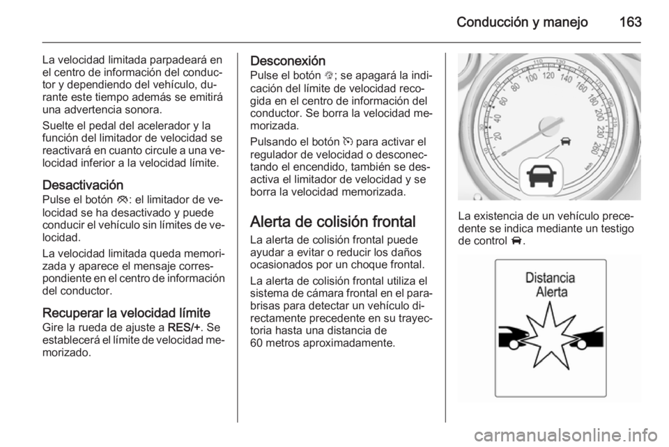 OPEL CASCADA 2015 Manual de Instrucciones (in Spanish) Conducción y manejo163
La velocidad limitada parpadeará en
el centro de información del conduc‐
tor y dependiendo del vehículo, du‐
rante este tiempo además se emitirá
una advertencia sonora OPEL CASCADA 2015 Manual de Instrucciones (in Spanish) Conducción y manejo163
La velocidad limitada parpadeará en
el centro de información del conduc‐
tor y dependiendo del vehículo, du‐
rante este tiempo además se emitirá
una advertencia sonora