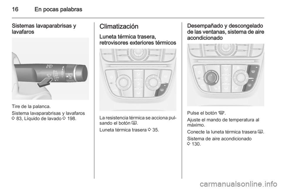 OPEL CASCADA 2015  Manual de Instrucciones (in Spanish) 16En pocas palabras
Sistemas lavaparabrisas ylavafaros
Tire de la palanca.
Sistema lavaparabrisas y lavafaros
3  83, Líquido de lavado  3 198.
Climatización
Luneta térmica trasera,
retrovisores ext