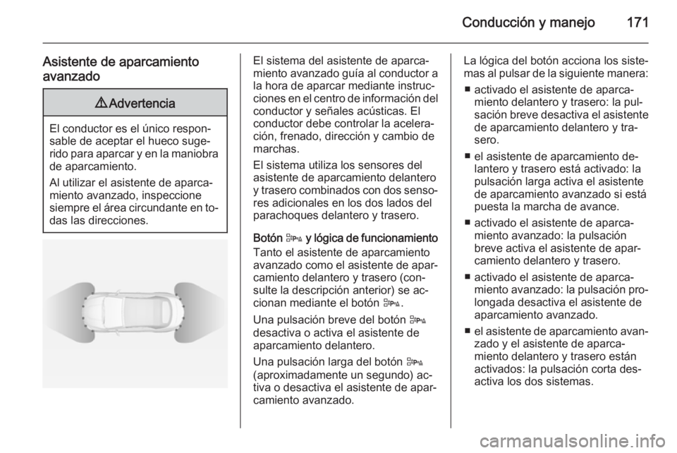 OPEL CASCADA 2015 Manual de Instrucciones (in Spanish) Conducción y manejo171
Asistente de aparcamiento
avanzado9 Advertencia
El conductor es el único respon‐
sable de aceptar el hueco suge‐
rido para aparcar y en la maniobra
de aparcamiento.
Al uti OPEL CASCADA 2015 Manual de Instrucciones (in Spanish) Conducción y manejo171
Asistente de aparcamiento
avanzado9 Advertencia
El conductor es el único respon‐
sable de aceptar el hueco suge‐
rido para aparcar y en la maniobra
de aparcamiento.
Al uti