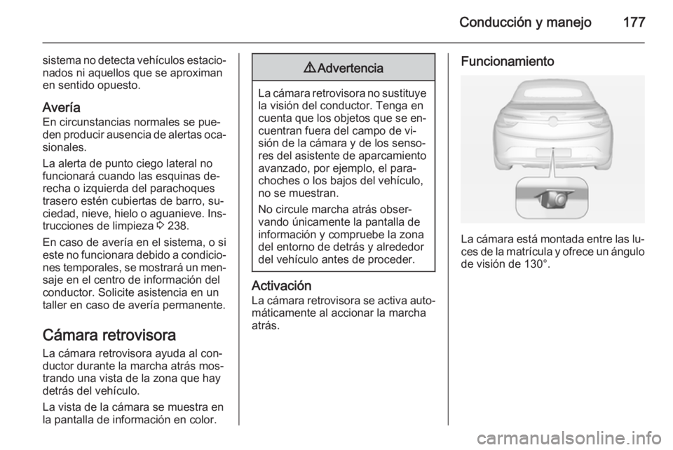 OPEL CASCADA 2015 Manual de Instrucciones (in Spanish) Conducción y manejo177
sistema no detecta vehículos estacio‐
nados ni aquellos que se aproximan
en sentido opuesto.
Avería En circunstancias normales se pue‐
den producir ausencia de alertas oc OPEL CASCADA 2015 Manual de Instrucciones (in Spanish) Conducción y manejo177
sistema no detecta vehículos estacio‐
nados ni aquellos que se aproximan
en sentido opuesto.
Avería En circunstancias normales se pue‐
den producir ausencia de alertas oc