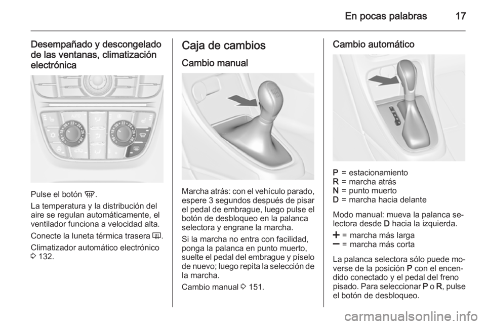 OPEL CASCADA 2015  Manual de Instrucciones (in Spanish) En pocas palabras17
Desempañado y descongelado
de las ventanas, climatización
electrónica
Pulse el botón  V.
La temperatura y la distribución del
aire se regulan automáticamente, el
ventilador f