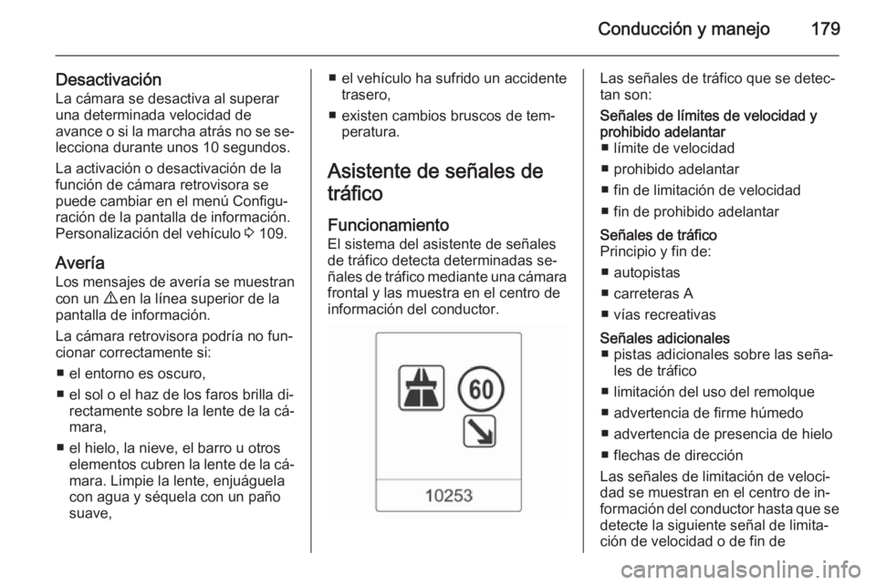 OPEL CASCADA 2015 Manual de Instrucciones (in Spanish) Conducción y manejo179
DesactivaciónLa cámara se desactiva al superar
una determinada velocidad de
avance o si la marcha atrás no se se‐
lecciona durante unos 10 segundos.
La activación o desac OPEL CASCADA 2015 Manual de Instrucciones (in Spanish) Conducción y manejo179
DesactivaciónLa cámara se desactiva al superar
una determinada velocidad de
avance o si la marcha atrás no se se‐
lecciona durante unos 10 segundos.
La activación o desac