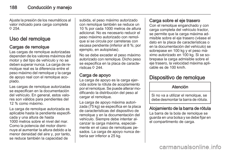 OPEL CASCADA 2015 Manual de Instrucciones (in Spanish) 188Conducción y manejo
Ajuste la presión de los neumáticos alvalor indicado para carga completa
3 254.
Uso del remolque
Cargas de remolque
Las cargas de remolque autorizadas
dependen de los valore OPEL CASCADA 2015 Manual de Instrucciones (in Spanish) 188Conducción y manejo
Ajuste la presión de los neumáticos alvalor indicado para carga completa
3 254.
Uso del remolque
Cargas de remolque
Las cargas de remolque autorizadas
dependen de los valore