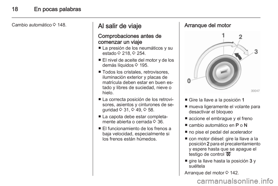 OPEL CASCADA 2015  Manual de Instrucciones (in Spanish) 18En pocas palabras
Cambio automático 3 148.Al salir de viaje
Comprobaciones antes de
comenzar un viaje ■ La presión de los neumáticos y su estado  3 218,  3 254.
■ El nivel de aceite del motor