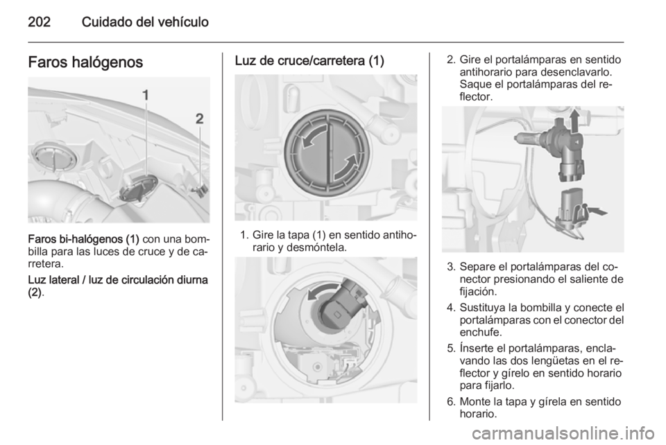 OPEL CASCADA 2015  Manual de Instrucciones (in Spanish) 202Cuidado del vehículoFaros halógenos
Faros bi-halógenos (1) con una bom‐
billa para las luces de cruce y de ca‐
rretera.
Luz lateral / luz de circulación diurna
(2) .
Luz de cruce/carretera 