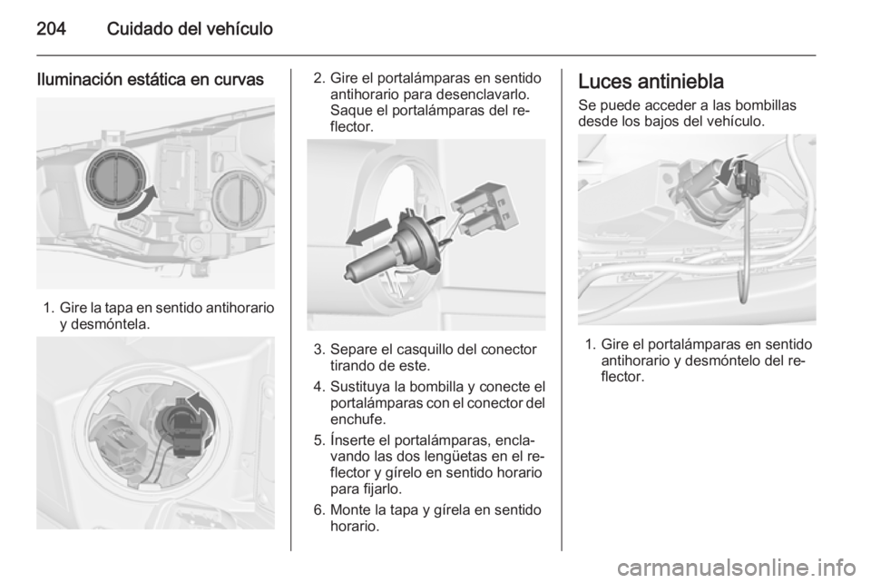 OPEL CASCADA 2015  Manual de Instrucciones (in Spanish) 204Cuidado del vehículo
Iluminación estática en curvas
1.Gire la tapa en sentido antihorario
y desmóntela.
2. Gire el portalámparas en sentido antihorario para desenclavarlo.
Saque el portalámpa