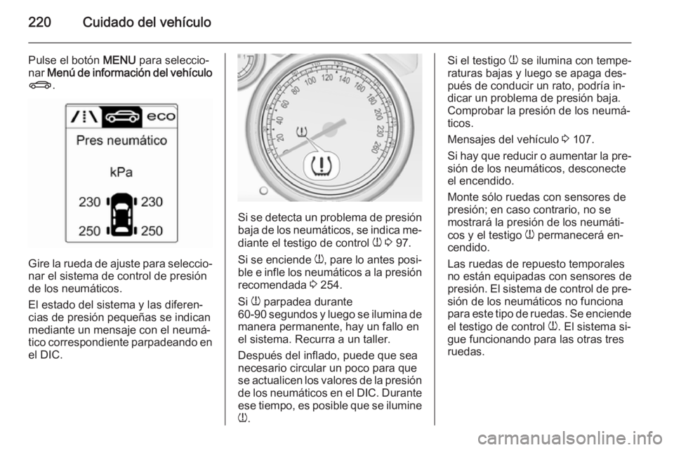 OPEL CASCADA 2015 Manual de Instrucciones (in Spanish) 220Cuidado del vehículo
Pulse el botón MENU para seleccio‐
nar Menú de información del vehículo
X .
Gire la rueda de ajuste para seleccio‐
nar el sistema de control de presión
de los neumá OPEL CASCADA 2015 Manual de Instrucciones (in Spanish) 220Cuidado del vehículo
Pulse el botón MENU para seleccio‐
nar Menú de información del vehículo
X .
Gire la rueda de ajuste para seleccio‐
nar el sistema de control de presión
de los neumá
