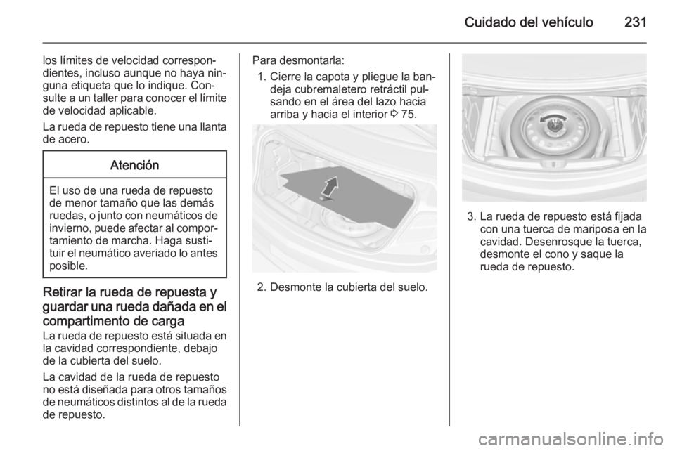 OPEL CASCADA 2015  Manual de Instrucciones (in Spanish) Cuidado del vehículo231
los límites de velocidad correspon‐
dientes, incluso aunque no haya nin‐
guna etiqueta que lo indique. Con‐
sulte a un taller para conocer el límite de velocidad aplic
