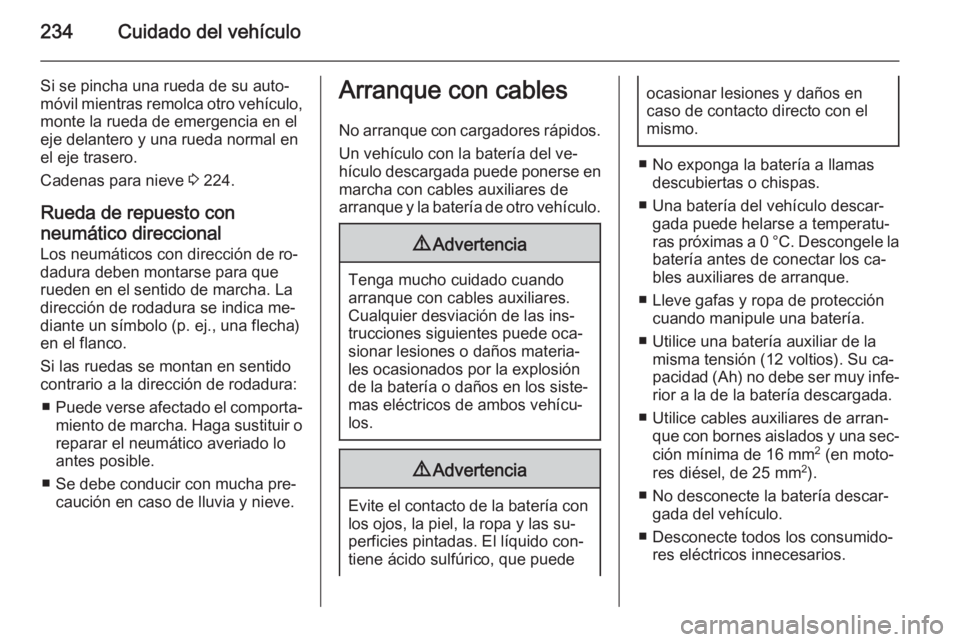 OPEL CASCADA 2015  Manual de Instrucciones (in Spanish) 234Cuidado del vehículo
Si se pincha una rueda de su auto‐
móvil mientras remolca otro vehículo,
monte la rueda de emergencia en el
eje delantero y una rueda normal en el eje trasero.
Cadenas par
