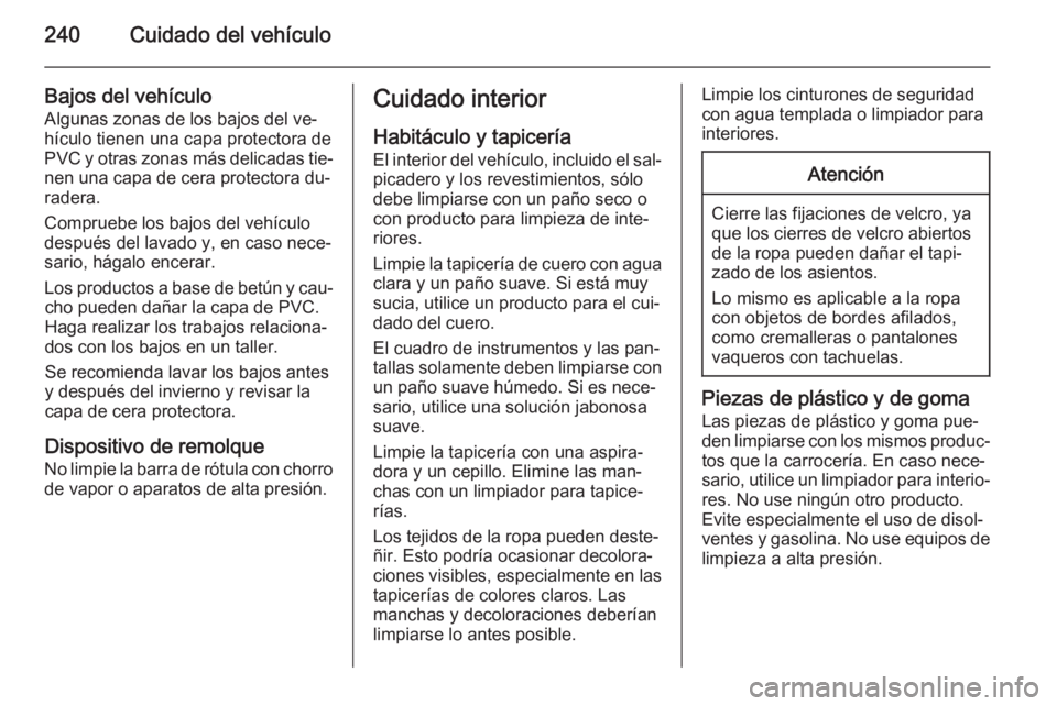 OPEL CASCADA 2015 Manual de Instrucciones (in Spanish) 240Cuidado del vehículo
Bajos del vehículoAlgunas zonas de los bajos del ve‐
hículo tienen una capa protectora de
PVC y otras zonas más delicadas tie‐
nen una capa de cera protectora du‐
rad OPEL CASCADA 2015 Manual de Instrucciones (in Spanish) 240Cuidado del vehículo
Bajos del vehículoAlgunas zonas de los bajos del ve‐
hículo tienen una capa protectora de
PVC y otras zonas más delicadas tie‐
nen una capa de cera protectora du‐
rad