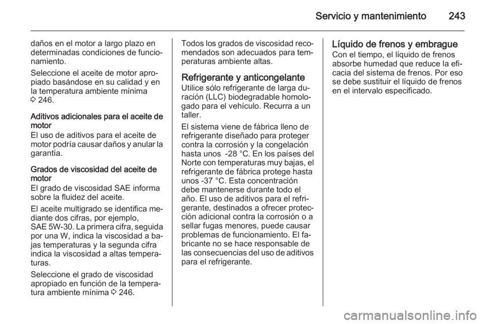 OPEL CASCADA 2015 Manual de Instrucciones (in Spanish) Servicio y mantenimiento243
daños en el motor a largo plazo en
determinadas condiciones de funcio‐
namiento.
Seleccione el aceite de motor apro‐ piado basándose en su calidad y en
la temperatura OPEL CASCADA 2015 Manual de Instrucciones (in Spanish) Servicio y mantenimiento243
daños en el motor a largo plazo en
determinadas condiciones de funcio‐
namiento.
Seleccione el aceite de motor apro‐ piado basándose en su calidad y en
la temperatura
