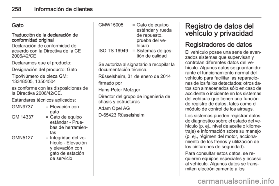 OPEL CASCADA 2015  Manual de Instrucciones (in Spanish) 258Información de clientes
GatoTraducción de la declaración de
conformidad original
Declaración de conformidad de
acuerdo con la Directiva de la CE
2006/42/CE
Declaramos que el producto:
Designaci