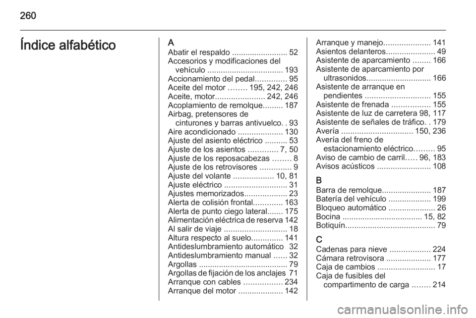 OPEL CASCADA 2015 Manual de Instrucciones (in Spanish) 260Índice alfabéticoAAbatir el respaldo ......................... 52
Accesorios y modificaciones del vehículo .................................. 193
Accionamiento del pedal ..............95
Aceite OPEL CASCADA 2015 Manual de Instrucciones (in Spanish) 260Índice alfabéticoAAbatir el respaldo ......................... 52
Accesorios y modificaciones del vehículo .................................. 193
Accionamiento del pedal ..............95
Aceite