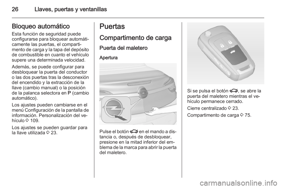 OPEL CASCADA 2015 Manual de Instrucciones (in Spanish) 26Llaves, puertas y ventanillasBloqueo automático
Esta función de seguridad puede
configurarse para bloquear automáti‐ camente las puertas, el comparti‐
mento de carga y la tapa del depósito d OPEL CASCADA 2015 Manual de Instrucciones (in Spanish) 26Llaves, puertas y ventanillasBloqueo automático
Esta función de seguridad puede
configurarse para bloquear automáti‐ camente las puertas, el comparti‐
mento de carga y la tapa del depósito d