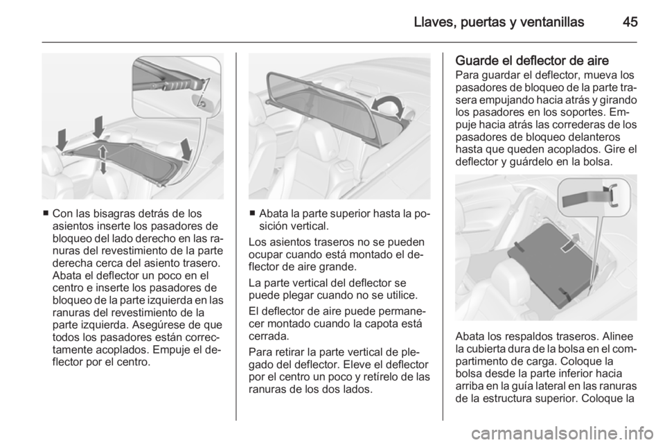 OPEL CASCADA 2015 Manual de Instrucciones (in Spanish) Llaves, puertas y ventanillas45
■ Con las bisagras detrás de losasientos inserte los pasadores de
bloqueo del lado derecho en las ra‐ nuras del revestimiento de la parte
derecha cerca del asiento OPEL CASCADA 2015 Manual de Instrucciones (in Spanish) Llaves, puertas y ventanillas45
■ Con las bisagras detrás de losasientos inserte los pasadores de
bloqueo del lado derecho en las ra‐ nuras del revestimiento de la parte
derecha cerca del asiento